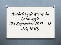 Michelangelo Merisi da Caravaggio (28 September 1571 – 18 July 1610)