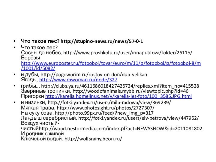 Что такое лес? http://stupino-news.ru/news/57-0-1Что такое лес? Сосны до небес, http://www.proshkolu.ru/user/irinaputilova/folder/26115/ Берёзы http://www.europoster.ru/fotooboi/tovar/euro/m/11/p/fotooboi/p/fotooboi-8/m/1001/id/5082/и