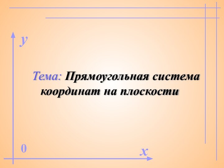 Тема: Прямоугольная система координат на плоскостиx0y