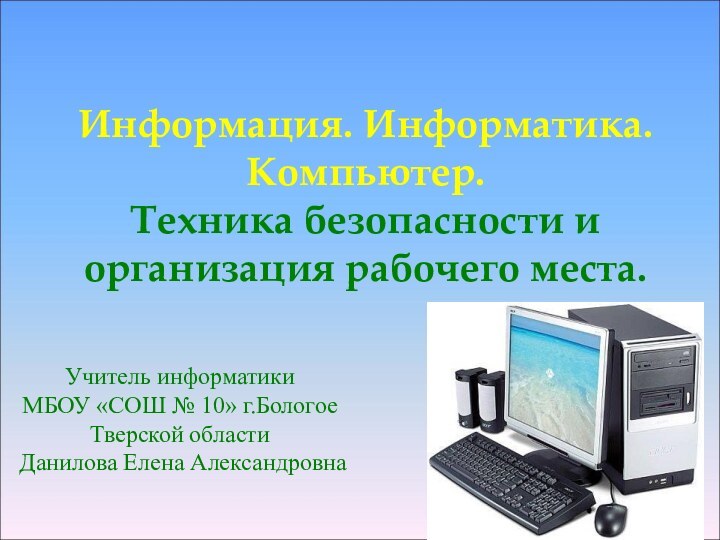 Информация. Информатика. Компьютер. Техника безопасности и организация рабочего места.Учитель информатикиМБОУ «СОШ №