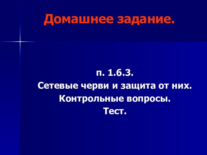 Домашнее задание.п. 1.6.3. Сетевые черви и защита от них. Контрольные вопросы.Тест.