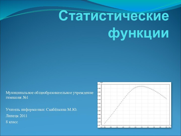 Статистические функцииМуниципальное общеобразовательное учреждение гимназия №1 Учитель информатики: Скабёлкина М.Ю.Липецк 20118 класс