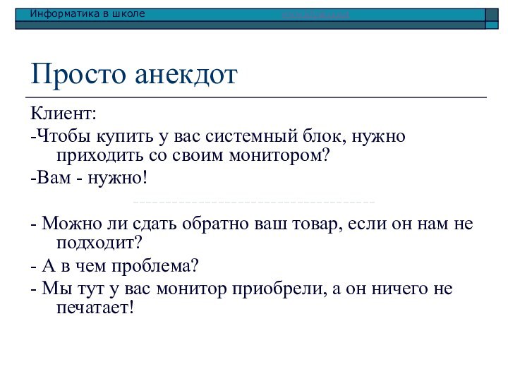 Просто анекдотКлиент:-Чтобы купить у вас системный блок, нужно приходить со своим монитором?-Вам