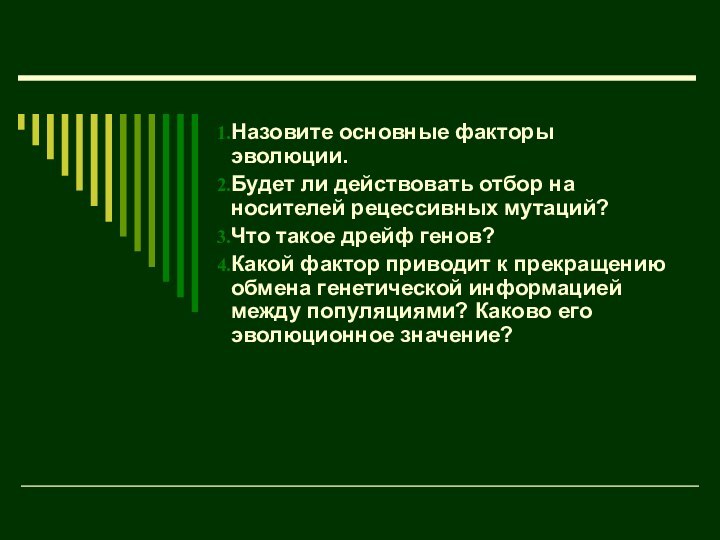 Назовите основные факторы эволюции.Будет ли действовать отбор на носителей рецессивных мутаций?Что такое