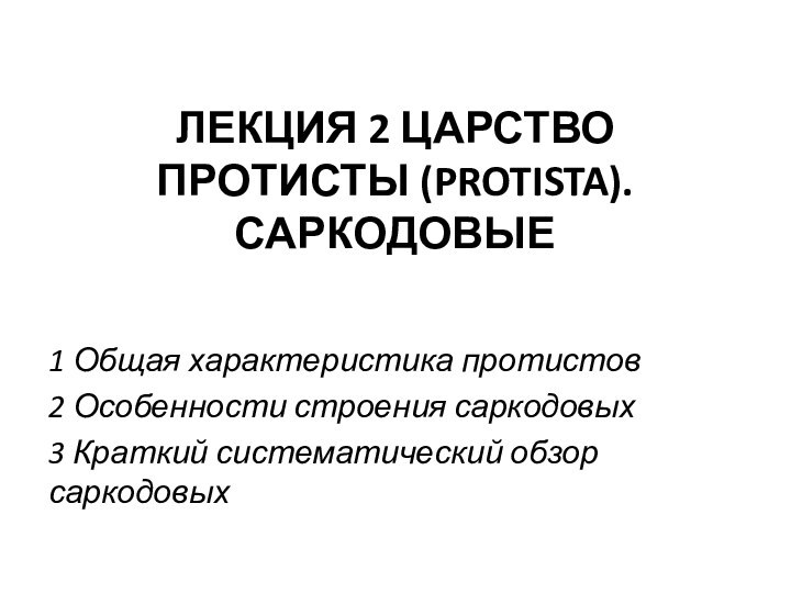 ЛЕКЦИЯ 2 ЦАРСТВО ПРОТИСТЫ (PROTISTA). САРКОДОВЫЕ1 Общая характеристика протистов2 Особенности строения саркодовых3 Краткий систематический обзор саркодовых