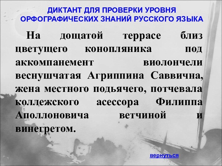 ДИКТАНТ ДЛЯ ПРОВЕРКИ УРОВНЯ ОРФОГРАФИЧЕСКИХ ЗНАНИЙ РУССКОГО ЯЗЫКА	На дощатой террасе близ цветущего