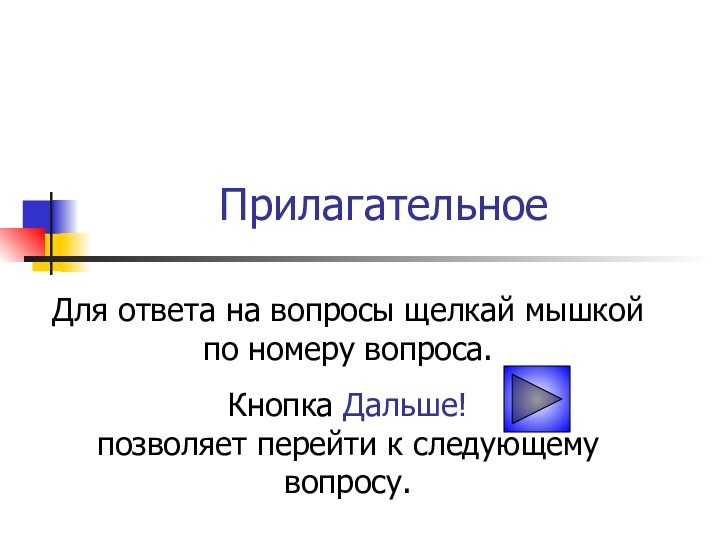 ПрилагательноеДля ответа на вопросы щелкай мышкой по номеру вопроса.Кнопка Дальше!  позволяет