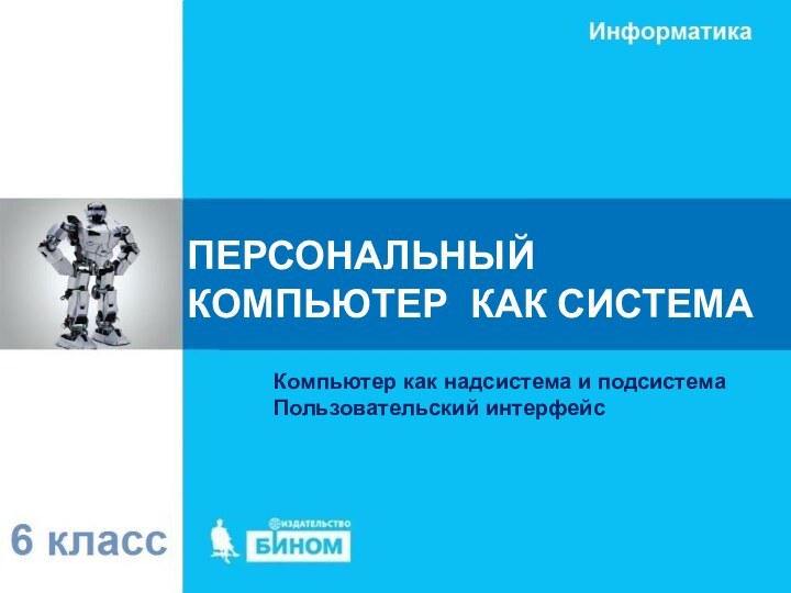 ПЕРСОНАЛЬНЫЙ КОМПЬЮТЕР КАК СИСТЕМАКомпьютер как надсистема и подсистемаПользовательский интерфейс