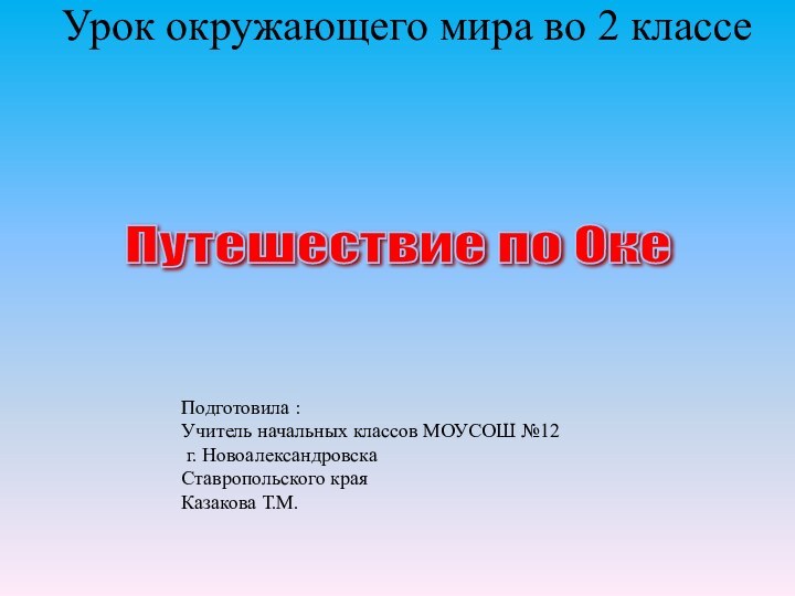 Урок окружающего мира во 2 классе  Путешествие по Оке Подготовила :Учитель