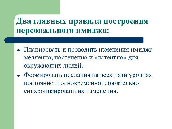 Два главных правила построения персонального имиджа:Планировать и проводить изменения имиджа медленно, постепенно