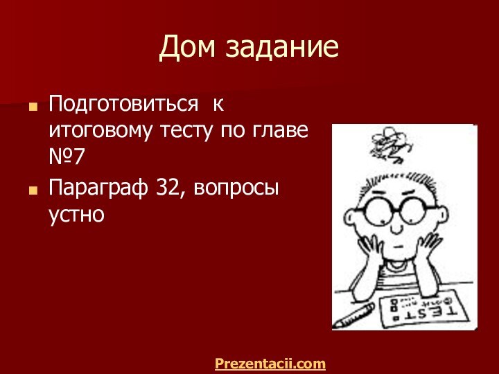 Дом заданиеПодготовиться к итоговому тесту по главе №7Параграф 32, вопросы устноPrezentacii.com