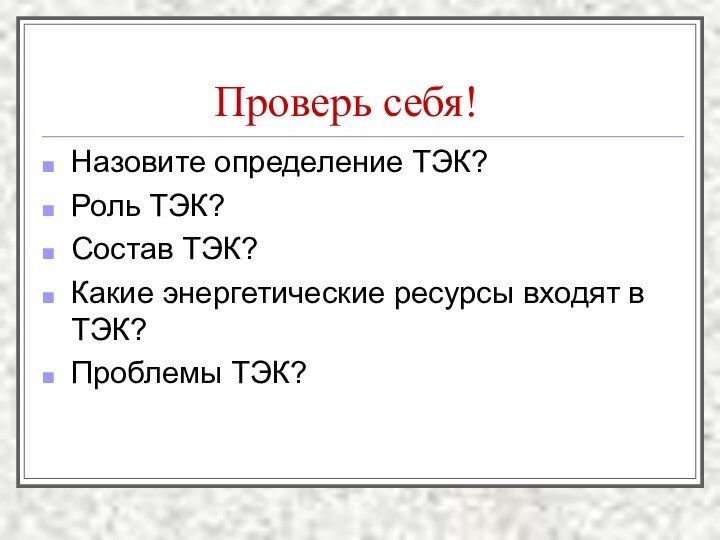 Проверь себя!Назовите определение ТЭК?Роль