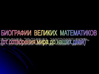 Биографии великих математиков (от сотворения мира до наших дней)