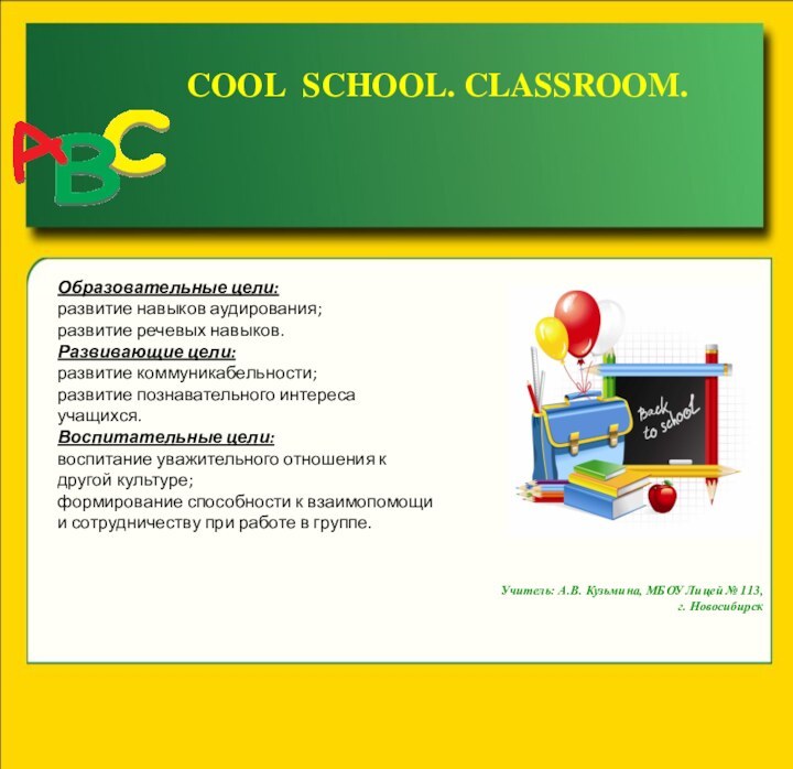 COOL SCHOOL. CLASSROOM.Учитель: А.В. Кузьмина, МБОУ Лицей № 113,   г. НовосибирскОбразовательные