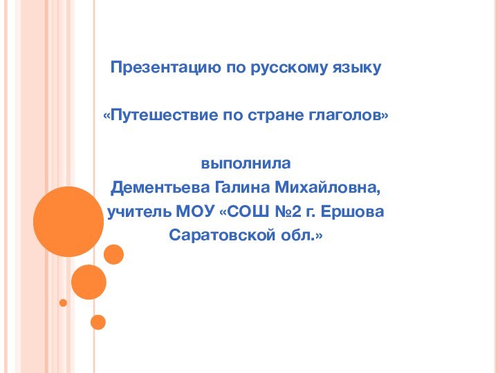 Презентацию по русскому языку «Путешествие по стране глаголов» выполнила Дементьева Галина Михайловна,