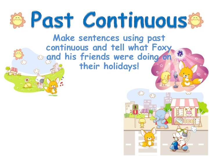 Make sentences using past continuous and tell what Foxy and his friends