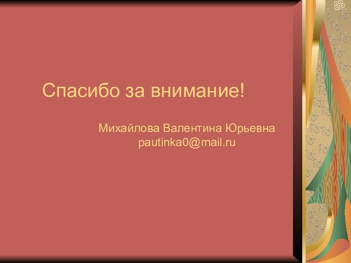 Спасибо за внимание!Михайлова Валентина Юрьевнаpautinka0@mail.ru