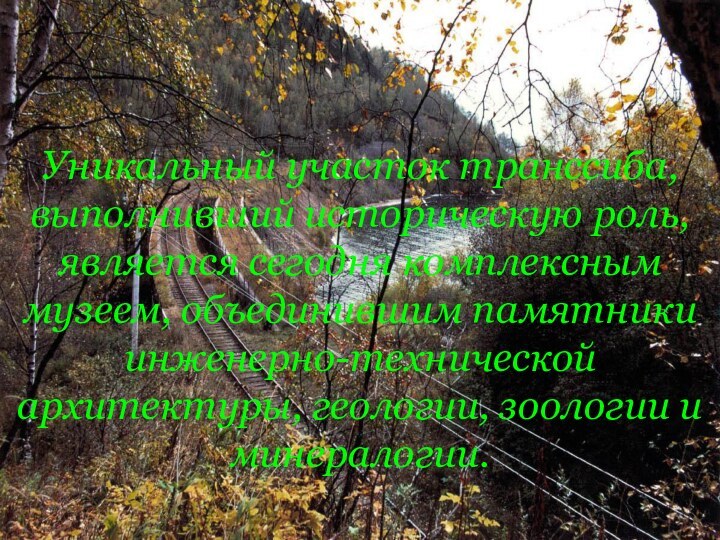 Уникальный участок транссиба,выполнивший историческую роль,является сегодня комплексным музеем, объединившим памятники инженерно-технической архитектуры,