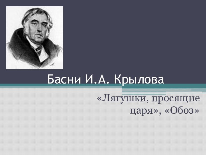 Басни И.А. Крылова«Лягушки, просящие царя», «Обоз»