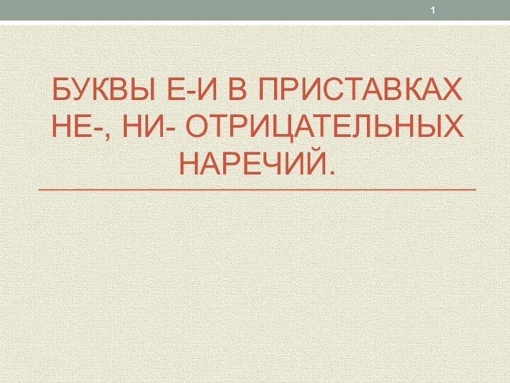 Буквы Е-И в приставках НЕ-, НИ- отрицательных наречий.