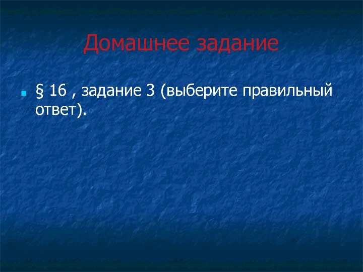 Домашнее задание§ 16 , задание 3 (выберите правильный ответ).