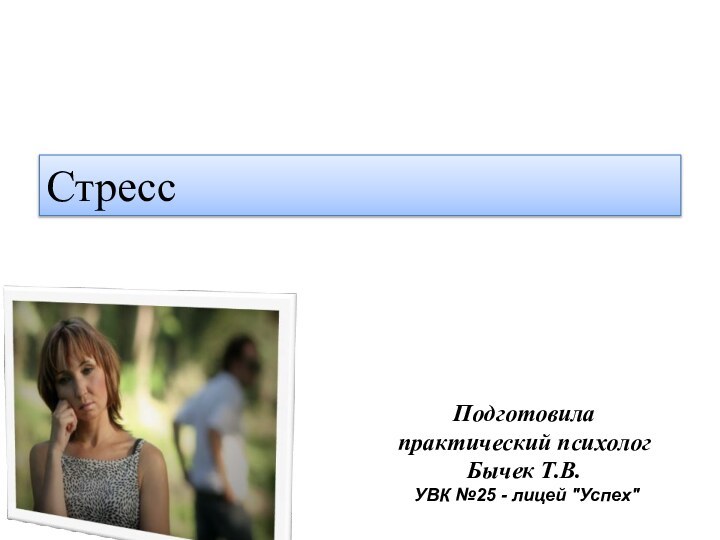 СтрессПодготовила практический психолог Бычек Т.В. УВК №25 - лицей 