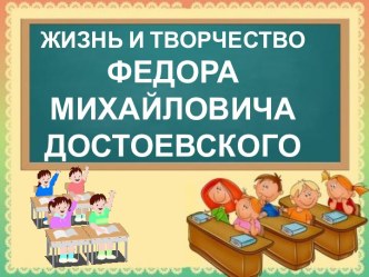 ЖИЗНЬ И ТВОРЧЕСТВО ФЕДОРА МИХАЙЛОВИЧА ДОСТОЕВСКОГО