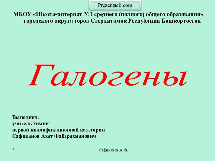 Сафиканов А.Ф.Выполнил:учитель химиипервой квалификационной категорииСафиканов Ахат ФайзрахмановичМБОУ «Школа-интернат №1 среднего (полного) общего