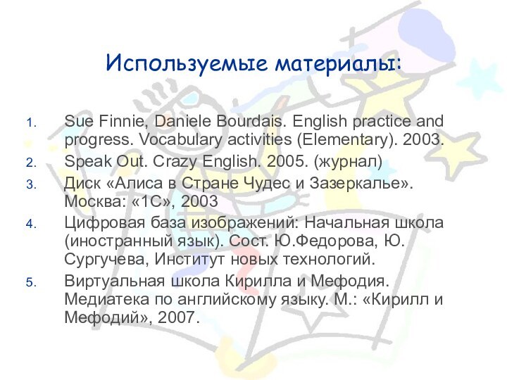 Используемые материалы:Sue Finnie, Daniele Bourdais. English practice and progress. Vocabulary activities (Elementary).