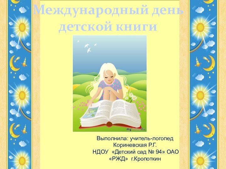 Международный день детской книгиВыполнила: учитель-логопед  Кориневская Р.Г. НДОУ «Детский сад № 94» ОАО «РЖД» г.Кропоткин