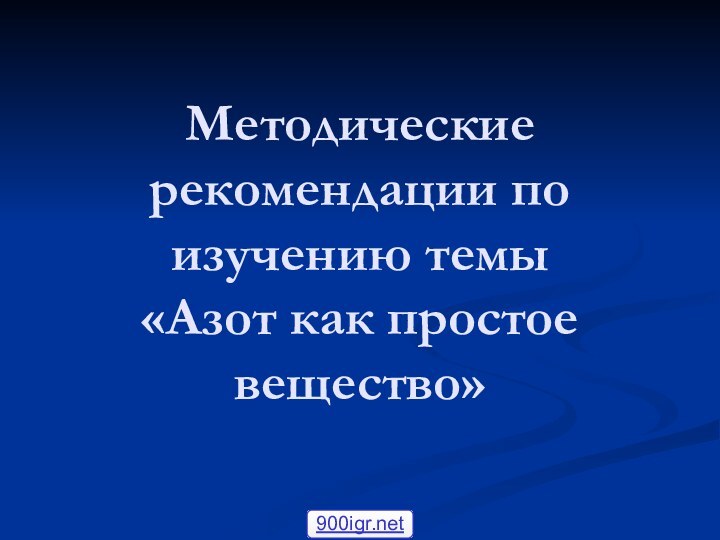 Методические рекомендации по изучению темы  «Азот как простое вещество»