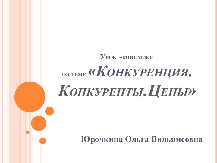 Урок экономики  по теме «Конкуренция. Конкуренты.Цены»Юрочкина Ольга Вильямсовна