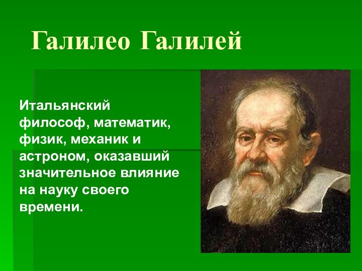 Галилео Галилей Итальянский философ, математик, физик, механик и астроном, оказавший значительное влияние