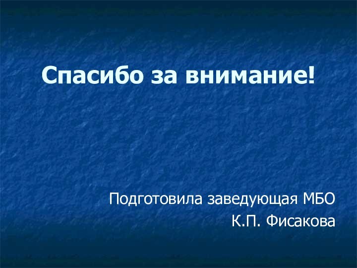 Спасибо за внимание!Подготовила заведующая МБОК.П. Фисакова