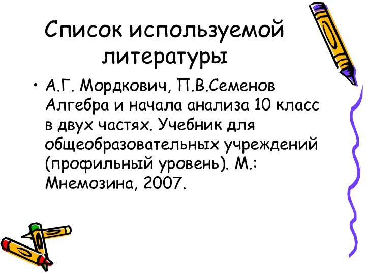 Список используемой литературыА.Г. Мордкович, П.В.Семенов Алгебра и начала анализа 10 класс в