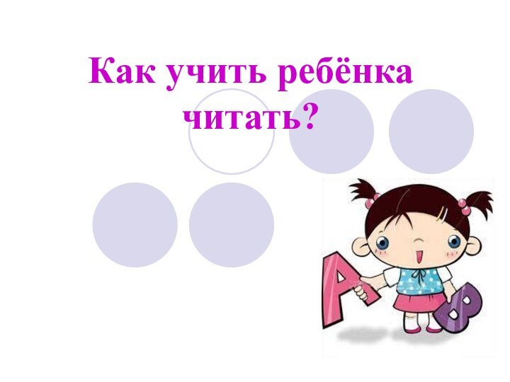 Как учить ребёнка читать?