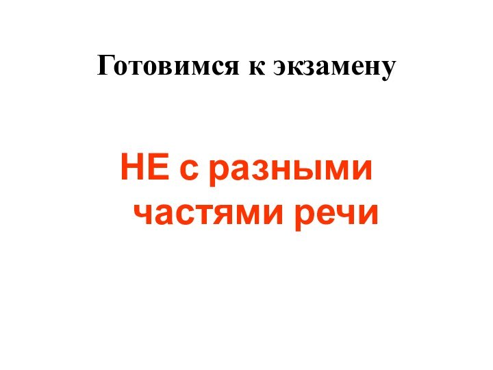 Готовимся к экзаменуНЕ с разными частями речи