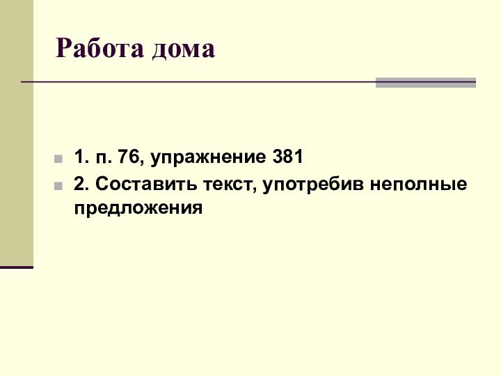 Работа дома1. п. 76, упражнение 3812. Составить текст, употребив неполные предложения