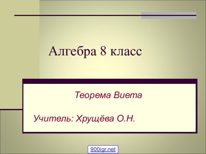 Алгебра 8 классТеорема ВиетаУчитель: Хрущёва О.Н.