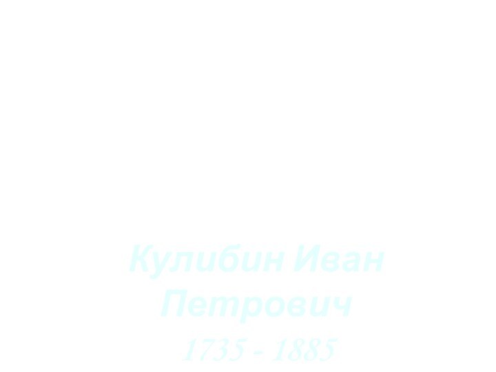 Кулибин Иван Петрович 1735 - 1885