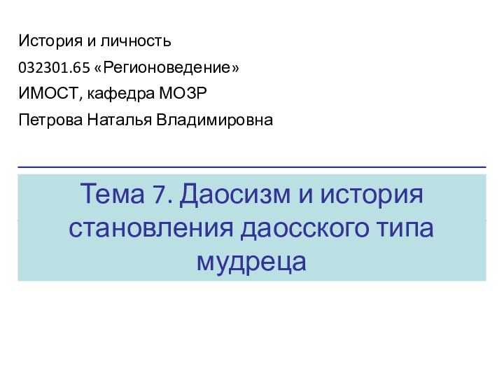 Тема 7. Даосизм и история становления даосского типа мудрецаИстория и личность032301.65 «Регионоведение»ИМОСТ, кафедра МОЗРПетрова Наталья Владимировна