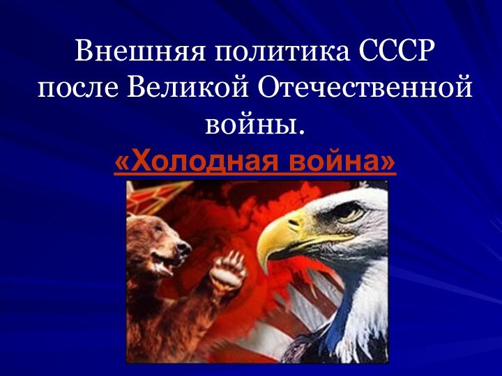 Внешняя политика СССР после Великой Отечественной войны. «Холодная война»