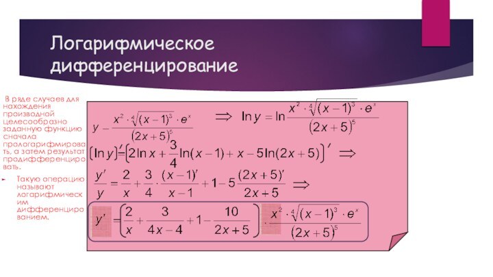 Логарифмическое дифференцирование В ряде случаев для нахождения производной целесообразно заданную функцию сначала