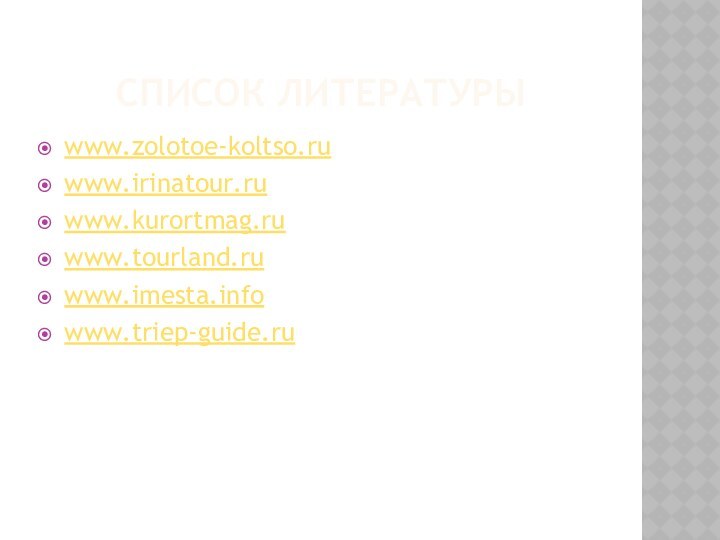 СПИСОК ЛИТЕРАТУРЫwww.zolotoe-koltso.ruwww.irinatour.ruwww.kurortmag.ruwww.tourland.ruwww.imesta.infowww.triep-guide.ru