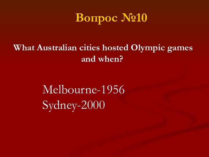Melbourne-1956Sydney-2000 What Australian cities hosted Olympic games and when?Вопрос №10