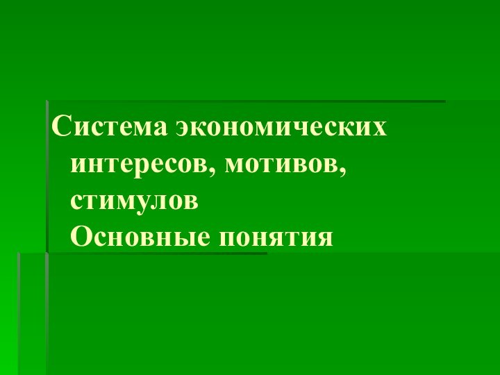 Система экономических интересов, мотивов, стимулов Основные понятия