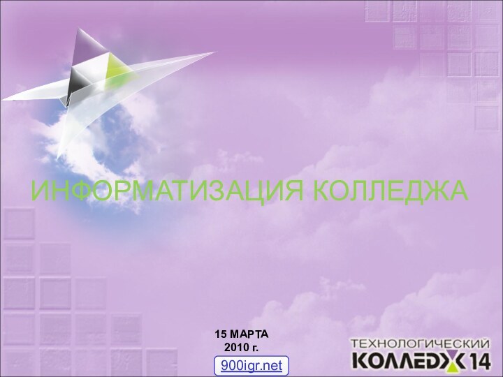 ИНФОРМАТИЗАЦИЯ КОЛЛЕДЖА15 МАРТА 2010 г.