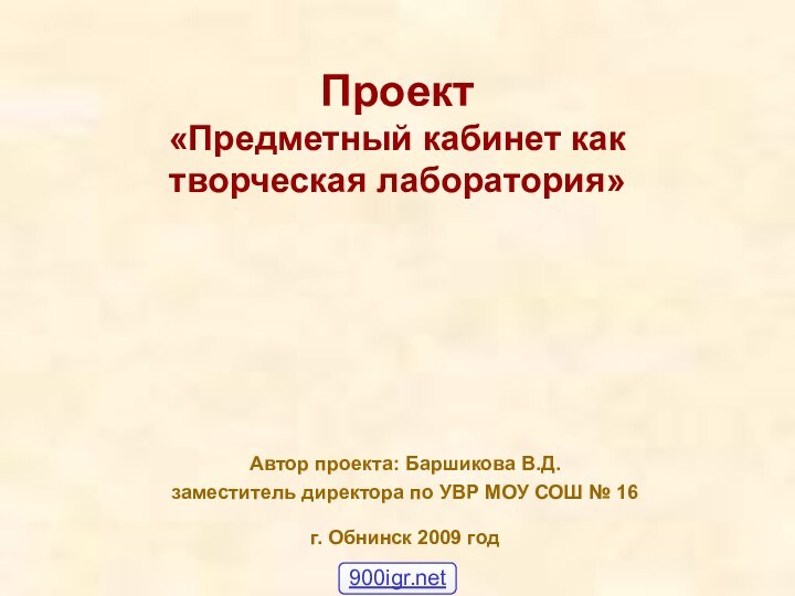 Проект  «Предметный кабинет как творческая лаборатория»Автор проекта: Баршикова В.Д. заместитель директора