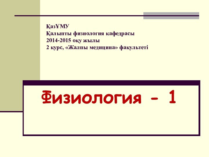 ҚазҰМУ Қалыпты физиология кафедрасы 2014-2015 оқу жылы 2 курс, «Жалпы медицина» факультеті  Физиология - 1