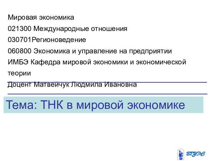 Тема: ТНК в мировой экономикеМировая экономика021300 Международные отношения030701Регионоведение060800 Экономика и управление на